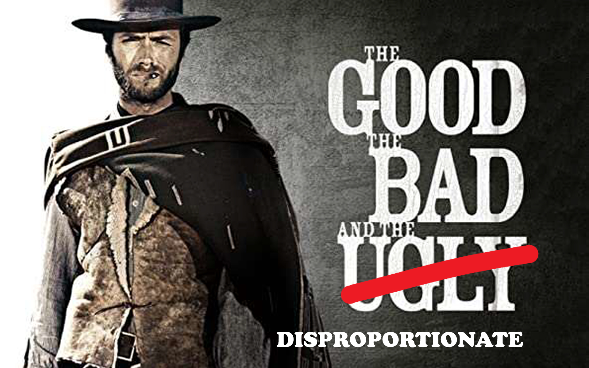 background image THE GOOD, THE BAD AND THE DISPROPORTIONATE